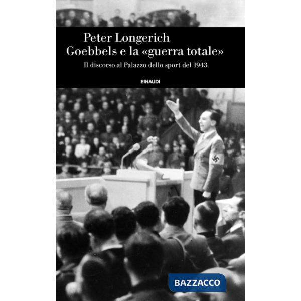 Goebbels e la «guerra totale». Il discorso al Palazzo dello sport del 1943