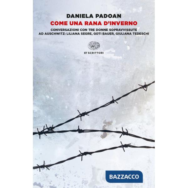 Come una rana d'inverno. Conversazioni con tre donne sopravvissute ad Auschwitz: Liliana Segre, Goti Bauer, Giuliana Tedeschi