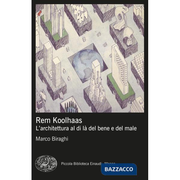 Rem Koolhaas. L'architettura al di là del bene e del male