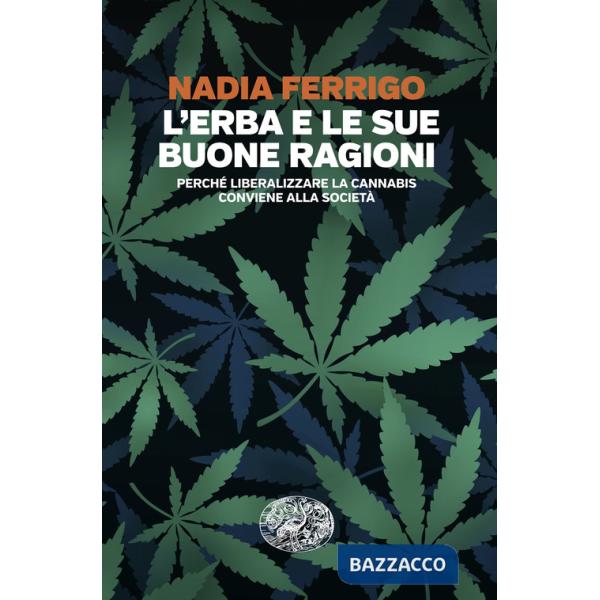 Erba e le sue buone ragioni. Perché liberalizzare la cannabis conviene alla società (L')