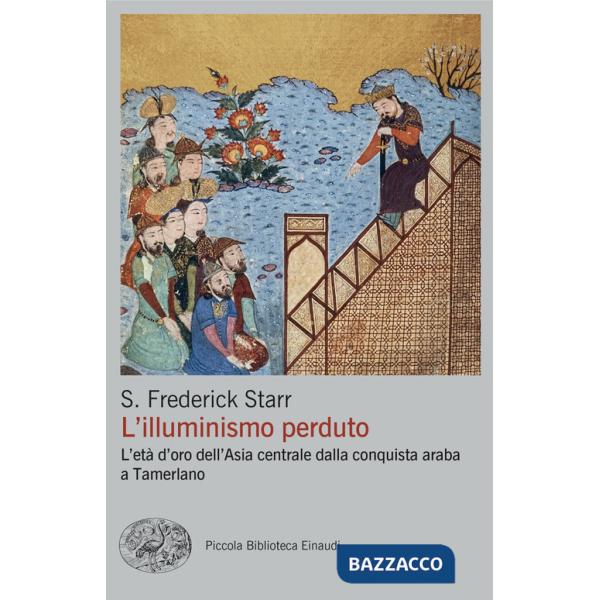 Illuminismo perduto. L'età d'oro dell'Asia centrale dalla conquista araba a Tamerlano (L')