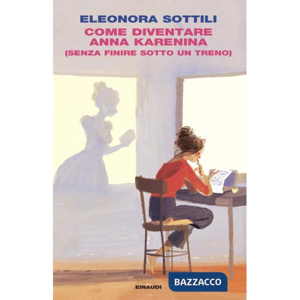 Come diventare Anna Karenina (senza finire sotto un treno)