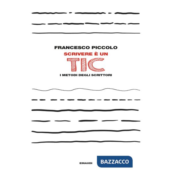 Scrivere è un tic. I metodi degli scrittori