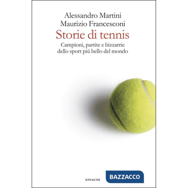 Storie di tennis. Campioni, partite e bizzarrie dello sport più bello del mondo