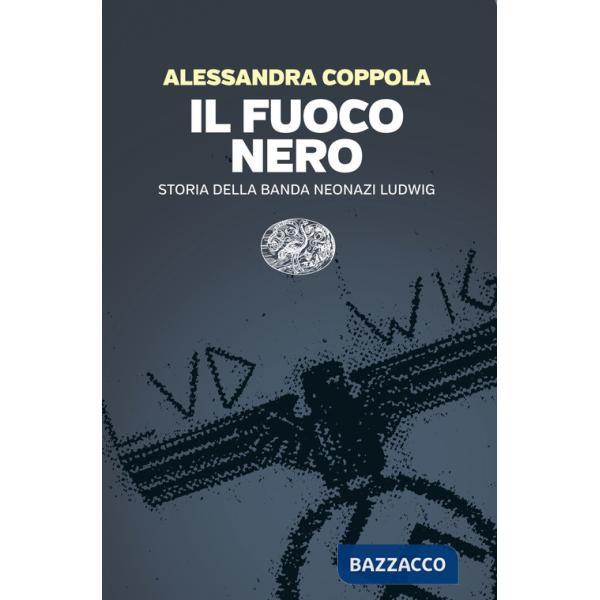 Fuoco nero. Storia della banda neonazi Ludwig (Il)