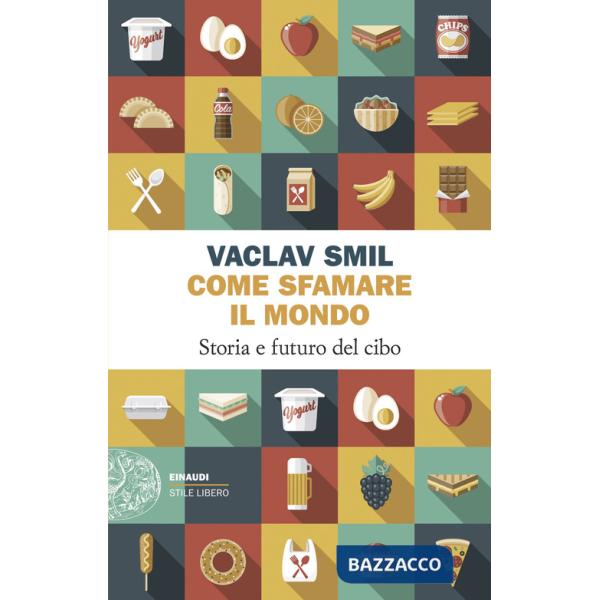 Come sfamare il mondo. Storia e futuro del cibo