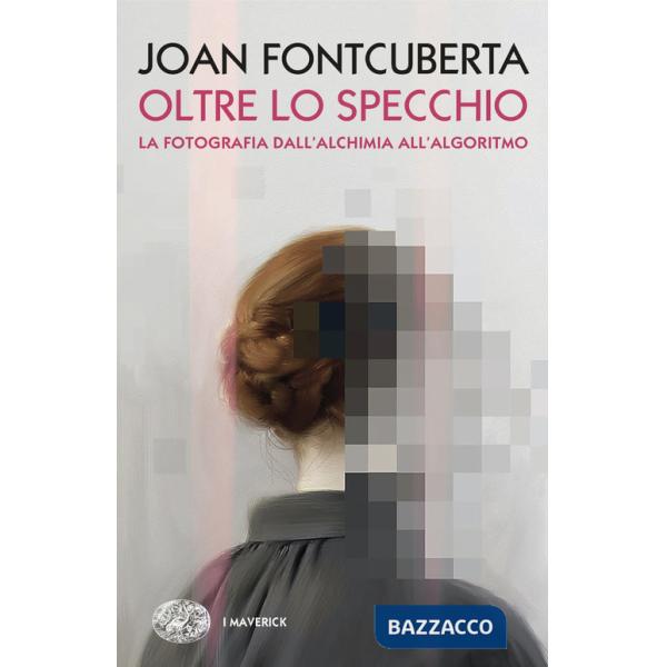 Oltre lo specchio. La fotografia dall'alchimia all'algoritmo