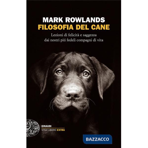 Filosofia del cane. Lezioni di felicità e saggezza dai nostri più fedeli compagni di vita