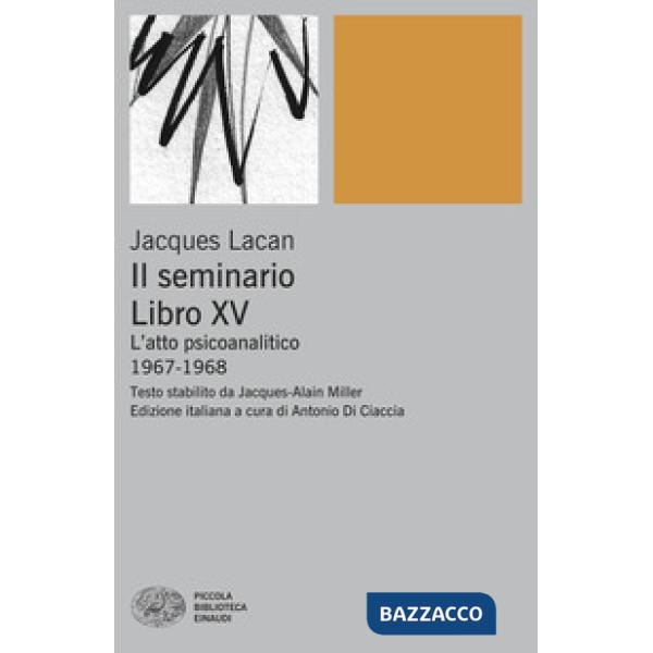 Seminario. Libro XV. L'atto psicoanalitico (1967-1968) (Il)