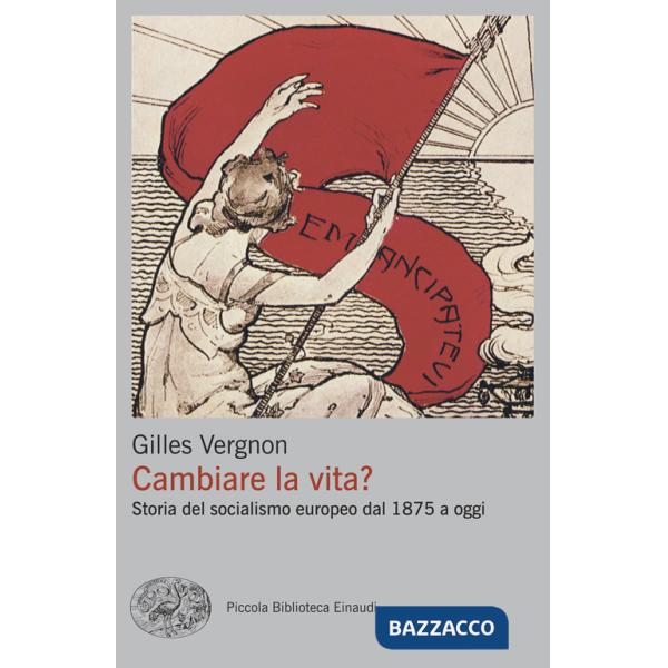Cambiare la vita? Storia del socialismo europeo dal 1875 a oggi