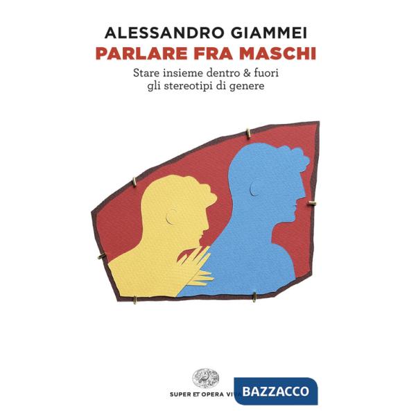 Parlare fra maschi. Stare insieme dentro & fuori gli stereotipi di genere
