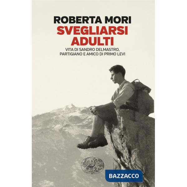 Svegliarsi adulti. Vita di Sandro Delmastro, partigiano e amico di Primo Levi