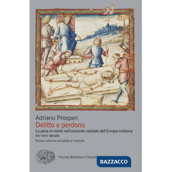 Delitto e perdono. La pena di morte nell'orizzonte mentale dell'Europa cristiana. XIV-XVIII secolo