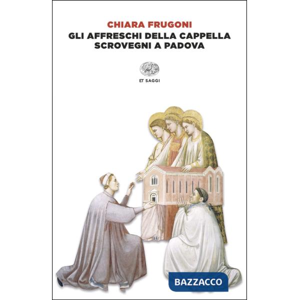 Affreschi della Cappella Scrovegni a Padova. Ediz. italiana e inglese (Gli)