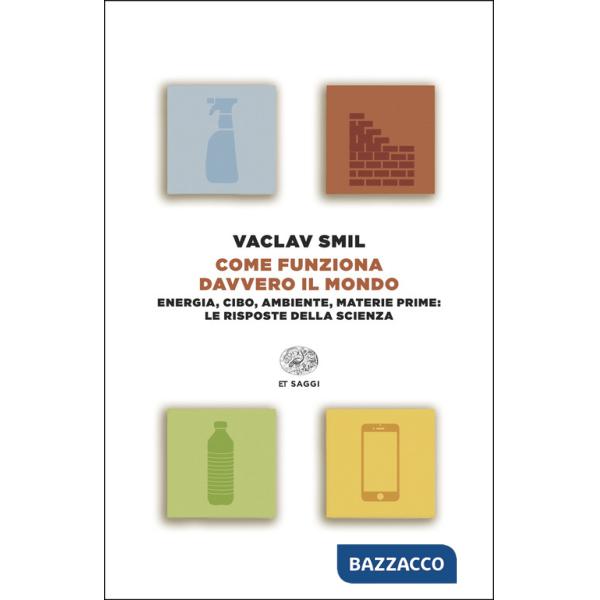 Come funziona davvero il mondo. Energia, cibo, ambiente, materie prime: le risposte della scienza
