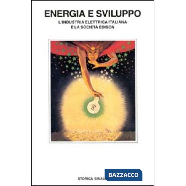 Energia e sviluppo. L'industria elettrica italiana e la società Edison