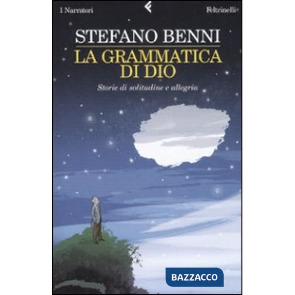 Grammatica di Dio. Storie di solitudine e allegria (La)