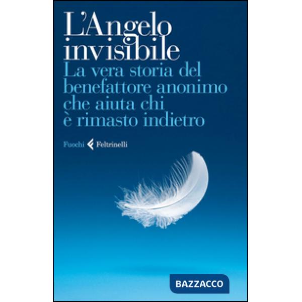 Angelo invisibile. La vera storia del benefattore anonimo che aiuta chi è rimasto indietro (L')