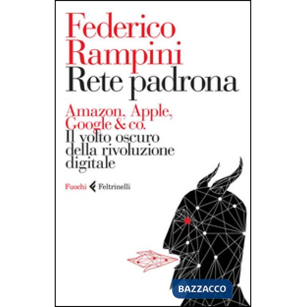 Rete padrona. Amazon, Apple, Google & co. Il volto oscuro della rivoluzione digi