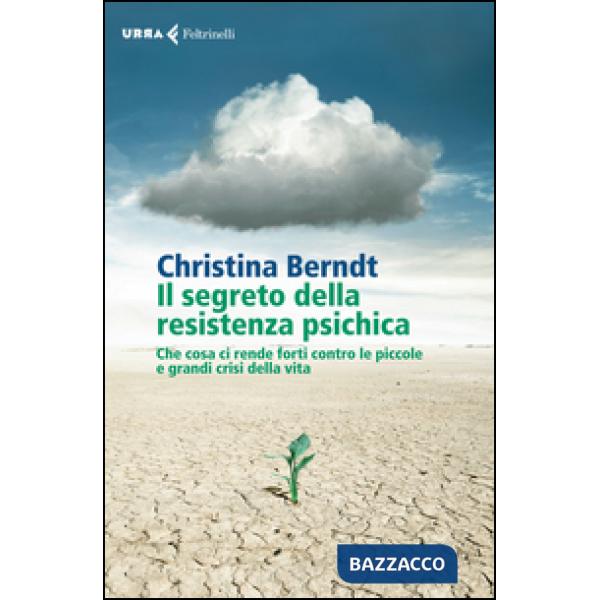 Segreto della resistenza psichica. Che cosa ci rende forti contro le piccole e g