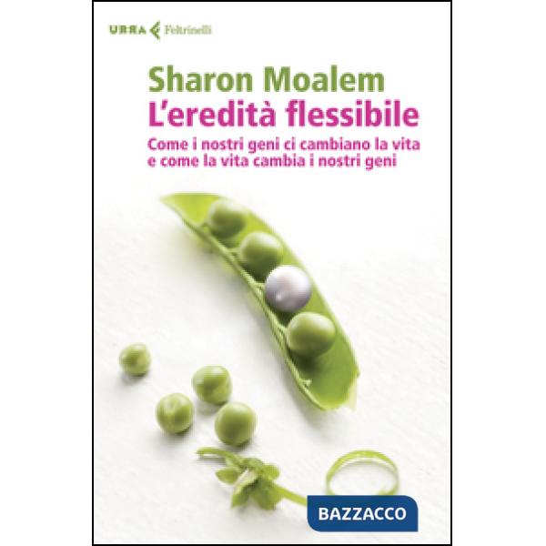 Eredità flessibile. Come i nostri geni ci cambiano la vita e come la vita cambia
