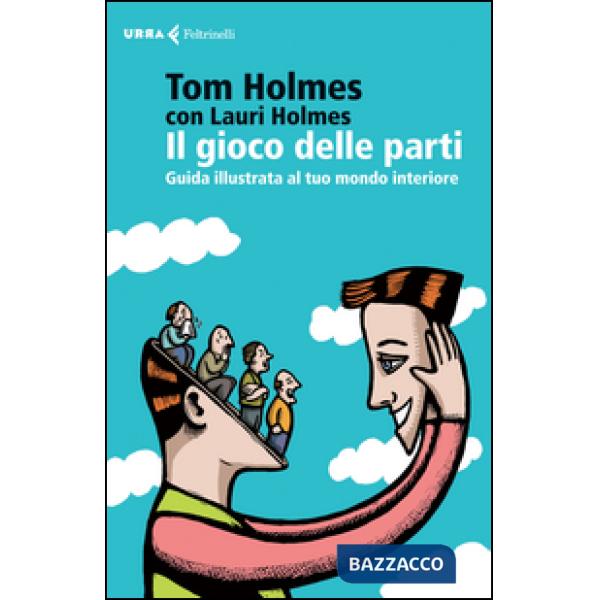 Gioco delle parti. Guida illustrata al tuo mondo interiore (Il)