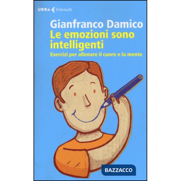 Emozioni sono intelligenti. Esercizi per allenare il cuore e la mente (Le)
