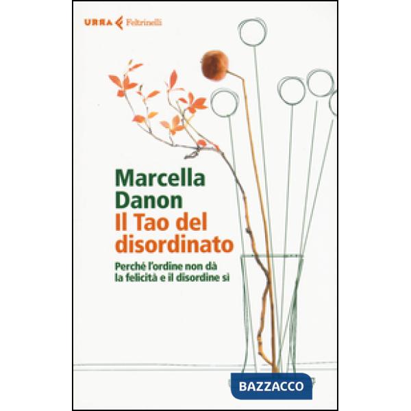 Tao del disordinato. Perché l'ordine non dà la felicità e il disordine sì (Il)