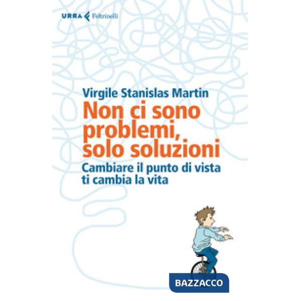 Non ci sono problemi, solo soluzioni. Cambiare il punto di vista ti cambia la vi