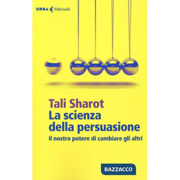 Scienza della persuasione. Il nostro potere di cambiare gli altri (La)