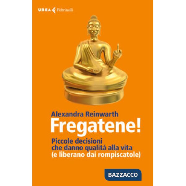 Fregatene! Piccole decisioni che danno qualità alla vita (e liberano dai rompiscatole)
