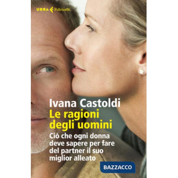 Ragioni degli uomini. Ciò che ogni donna deve sapere per fare del partner il suo