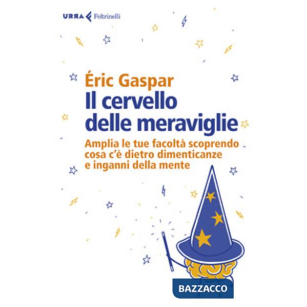 Cervello delle meraviglie. Amplia le tue facoltà scoprendo cosa c'è dietro dimenticanze e inganni della mente (Il)
