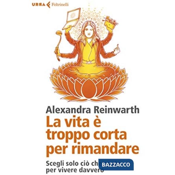 Vita è troppo corta per rimandare. Scegli solo ciò che conta per vivere davvero 