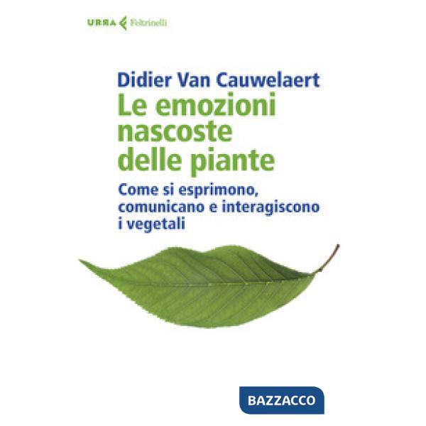 Emozioni nascoste delle piante. Come si esprimono, comunicano e interagiscono i vegetali (Le)