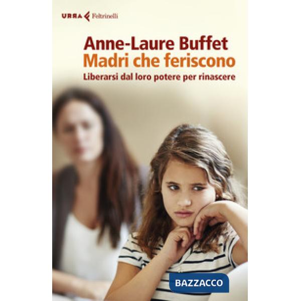 Madri che feriscono. Liberarsi dal loro potere per rinascere