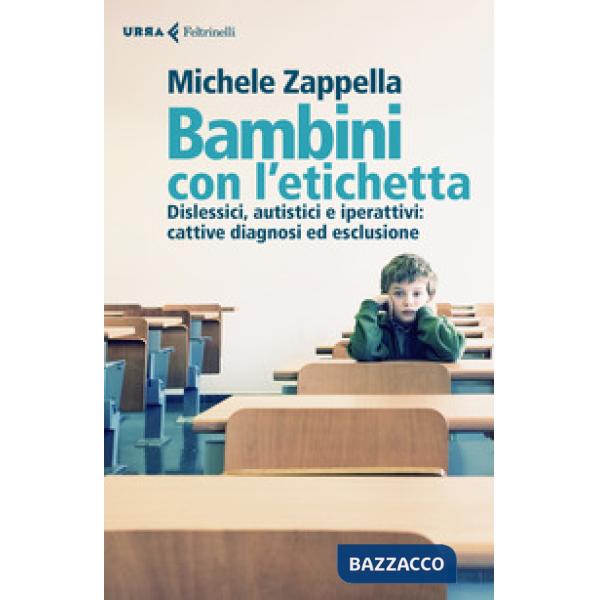 Bambini con l'etichetta. Dislessici, autistici, iperattivi: cattive diagnosi ed esclusione