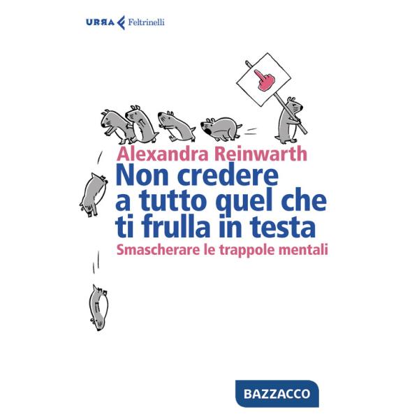 Non credere a tutto quello che ti frulla in testa. Smascherare le trappole mentali