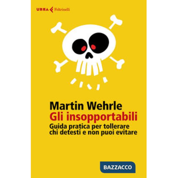 Insopportabili. Guida pratica per tollerare chi detesti e non puoi evitare (Gli)