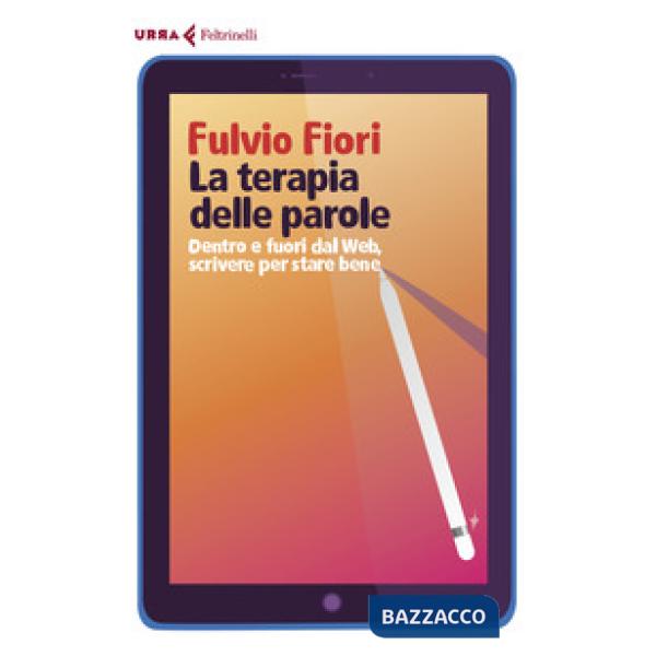 Terapia delle parole. Dentro e fuori dal web, scrivere per stare bene (La)