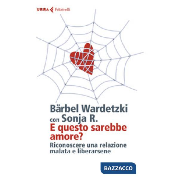 E questo sarebbe amore? Riconoscere una relazione malata e liberarsene