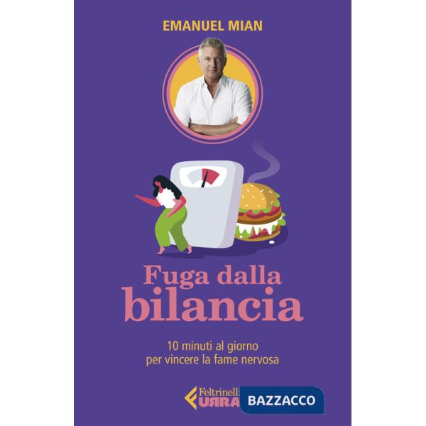Fuga dalla bilancia. 10 minuti al giorno per vincere la fame nervosa