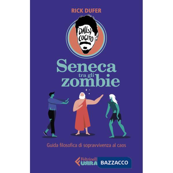 Seneca tra gli zombie. Guida filosofica di sopravvivenza al caos
