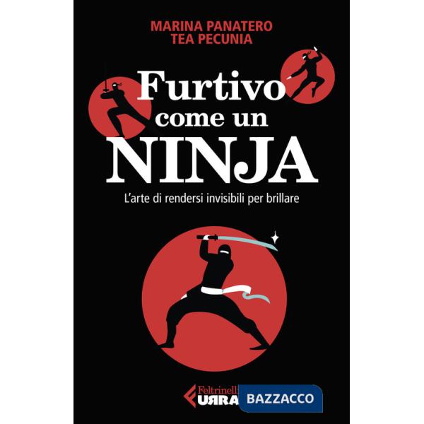Furtivo come un ninja. L'arte di rendersi invisibili per eccellere