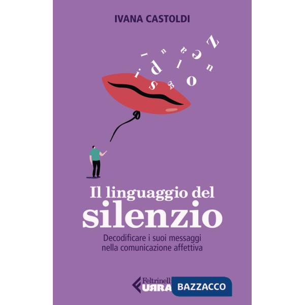 Linguaggio del silenzio. Decodificare i suoi messaggi nella comunicazione affettiva (Il)