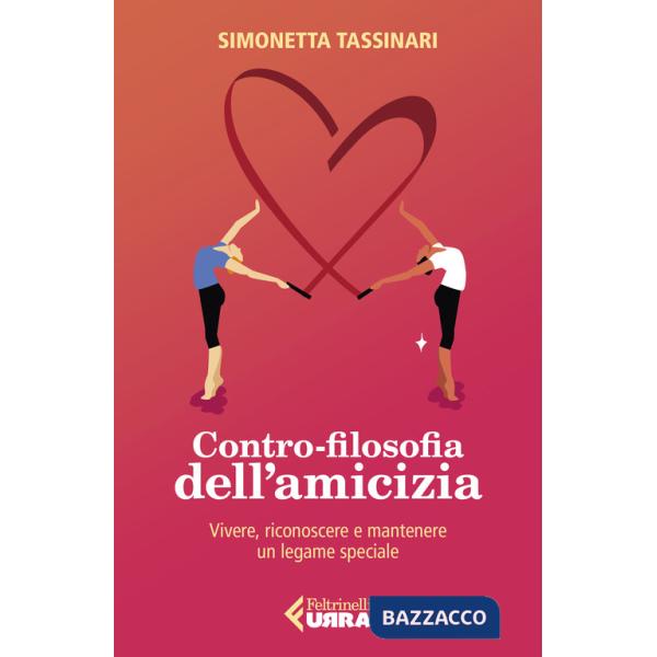 Contro-filosofia dell'amicizia. Vivere, riconoscere e mantenere un legame speciale