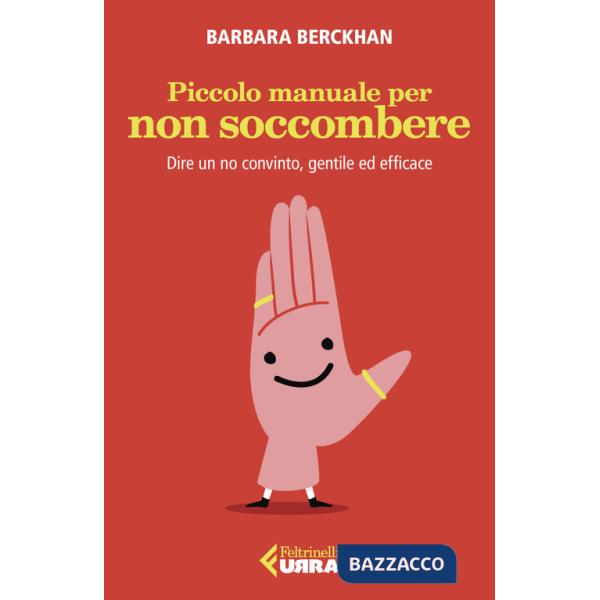 Piccolo manuale per non soccombere. Dire un no convinto, gentile ed efficace