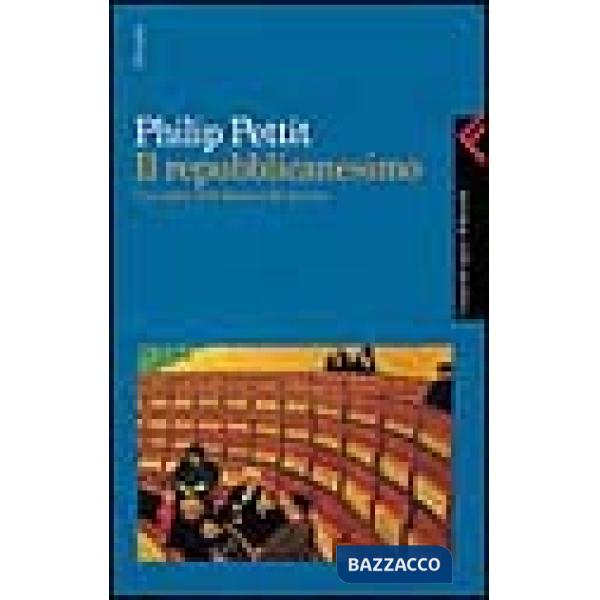 Repubblicanesimo. Una teoria della libertà e del governo (Il)