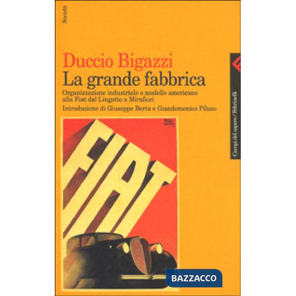 Grande fabbrica. Organizzazione industriale e modello americano alla Fiat dal Lingotto a Mirafiori (La)