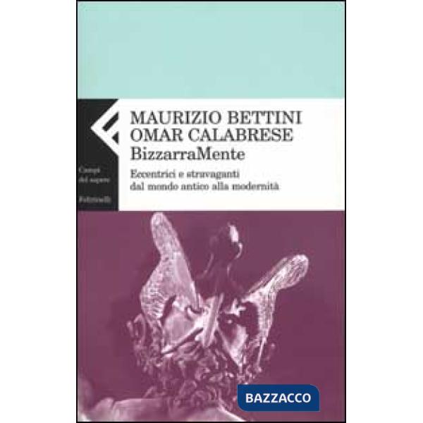 Bizzarramente. Eccentrici e stravaganti dal mondo antico alla modernità